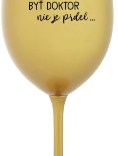 ...PRETOŽE BYŤ DOKTOR NIE JE PRDEL... - zlatý pohár na víno 350 ml