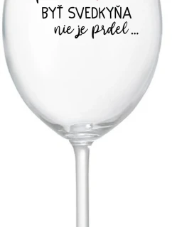 ...PRETOŽE BYŤ SVEDKYŇA NIE JE PRDEL... - priehľadný pohár na víno 350 ml