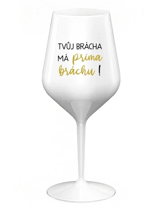 TVŮJ BRÁCHA MÁ PRIMA BRÁCHU! - bílá nerozbitná sklenice na víno 470 ml