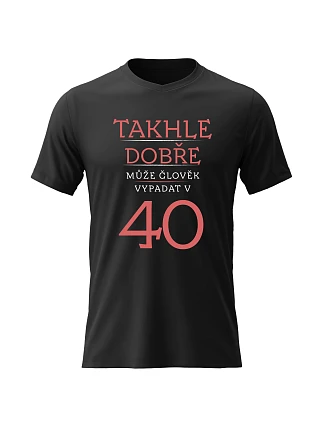 Pánské bavlněné tričko s potiskem - TAKHLE DOBŘE MŮŽE ČLOVĚK VYPADAT VE 40 (ČERVENÁ) - černé