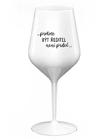 ...PROTOŽE BÝT ŘEDITEL NENÍ PRDEL... - bílá nerozbitná sklenice na víno 470 ml