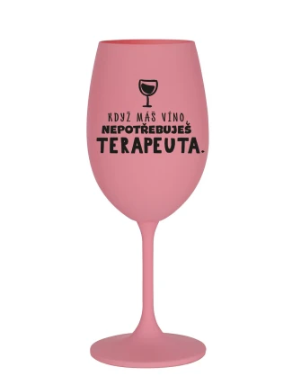 KDYŽ MÁŠ VÍNO, NEPOTŘEBUJEŠ TERAPEUTA - růžová sklenice na víno 350 ml