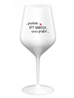 ...PROTOŽE BÝT BABIČKA NENÍ PRDEL.. - bílá nerozbitná sklenice na víno 470 ml