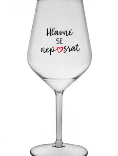 HLAVNĚ SE NEPOSRAT - čirá nerozbitná sklenice na víno 470 ml