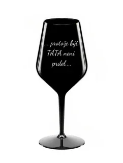 PROTOŽE BÝT TÁTA NENÍ PRDEL - černá nerozbitná sklenice na víno 470 ml
