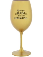 VŠETCI SÚ BLÁZNI...IBA JA SOM JEDNOROŽEC! - zlatý pohár na víno 350 ml VŠETCI SÚ BLÁZNI...IBA JA SOM JEDNOROŽEC! - zlatý pohár na víno 350 ml