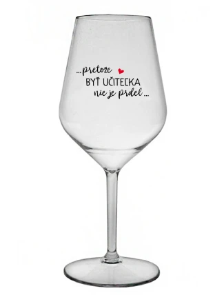 ...PRETOŽE BYŤ UČITEĽKA NIE JE PRDEL... - priehľadný nerozbitný pohár na víno 470 ml ...PRETOŽE BYŤ UČITEĽKA NIE JE PRDEL... - priehľadný nerozbitný pohár na víno 470 ml