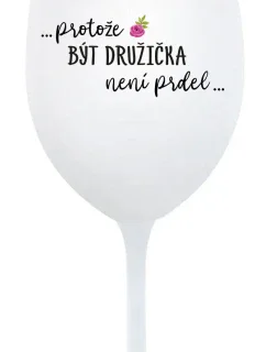 ...PROTOŽE BÝT DRUŽIČKA NENÍ PRDEL... - bílá sklenice na víno 350 ml