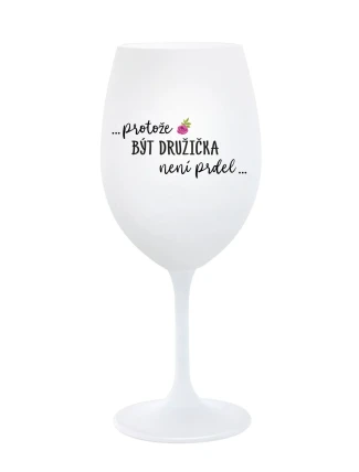 ...PROTOŽE BÝT DRUŽIČKA NENÍ PRDEL... - bílá sklenice na víno 350 ml