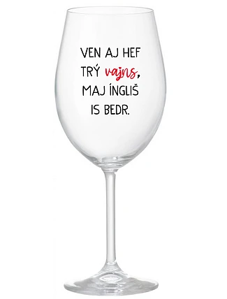 VEN AJ HEF TRÝ VAJNS, MAJ ÍNGLIŠ IS BEDR. - priehľadný pohár na víno 350 ml