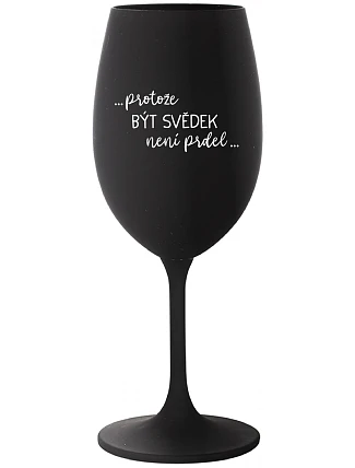 ...PROTOŽE BÝT SVĚDEK NENÍ PRDEL... - černá sklenice na víno 350 ml