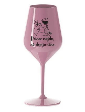 PRINCE NAJDU, AŽ DOPIJU VÍNO. - světle růžová nerozbitná sklenice na víno 470 ml