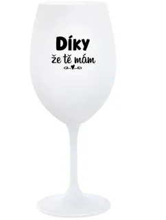 DÍKY ŽE TĚ MÁM - bílá sklenice na víno 350 ml