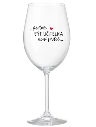 ...PROTOŽE BÝT UČITELKA NENÍ PRDEL... - čirá sklenice na víno 350 ml ...PROTOŽE BÝT UČITELKA NENÍ PRDEL... - čirá sklenice na víno 350 ml