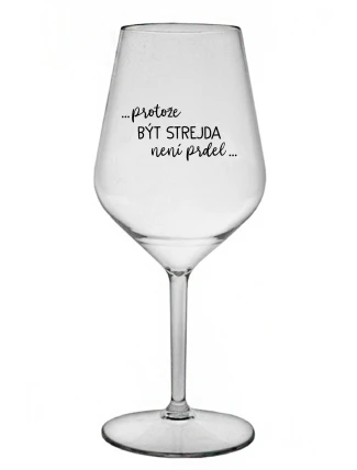 ...PROTOŽE BÝT STREJDA NENÍ PRDEL... - čirá nerozbitná sklenice na víno 470 ml