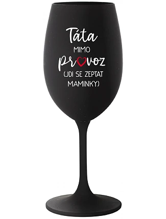 TÁTA MIMO PROVOZ (JDI SE ZEPTAT MAMINKY) - černá sklenice na víno 350 ml