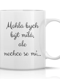 MOHLA BYCH BÝT MILÁ, ALE NECHCE SE MI ...  - klasický bílý keramický hrníček 300 ml