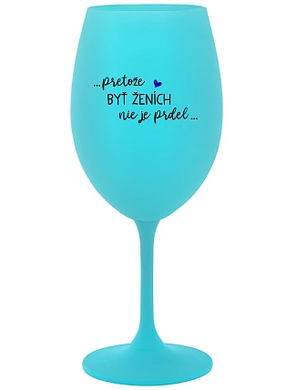 ...PROTOŽE BÝT ŽENICH NENÍ PRDEL... - tyrkysový pohár na víno 350 ml
