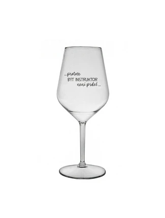 PROTOŽE BÝT INSTRUKTOR NENÍ PRDEL - čirá nerozbitná sklenice na víno 470 ml