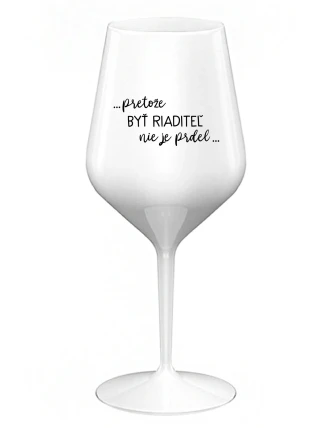 ...PRETOŽE BYŤ RIADITEĽ NIE JE PRDEL... - biely nerozbitný pohár na víno 470 ml ...PRETOŽE BYŤ RIADITEĽ NIE JE PRDEL... - biely nerozbitný pohár na víno 470 ml