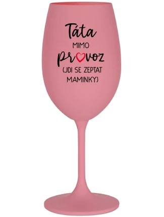 TÁTA MIMO PROVOZ (JDI SE ZEPTAT MAMINKY) - růžová sklenice na víno 350 ml TÁTA MIMO PROVOZ (JDI SE ZEPTAT MAMINKY) - růžová sklenice na víno 350 ml