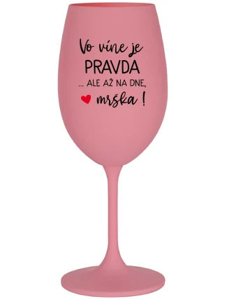VO VÍNE JE PRAVDA...ALE AŽ NA DNE, MRŠKA! - ružový pohár na víno 350 ml