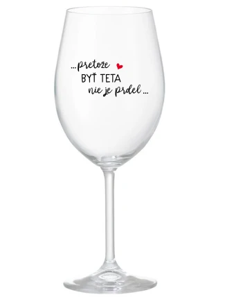 ...PRETOŽE BYŤ TETA NIE JE PRDEL... - priehľadný pohár na víno 350 ml