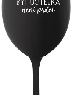 PROTOŽE BÝT UČITELKA NENÍ PRDEL - černá sklenice na víno 350 ml