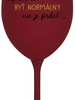 ...PRETOŽE BYŤ NORMÁLNY NIE JE PRDEL... - bordovy pohár na víno 350 ml
