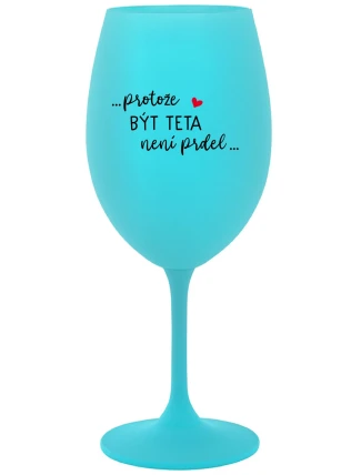 ...PROTOŽE BÝT TETA NENÍ PRDEL... - tyrkysová sklenice na víno 350 ml ...PROTOŽE BÝT TETA NENÍ PRDEL... - tyrkysová sklenice na víno 350 ml