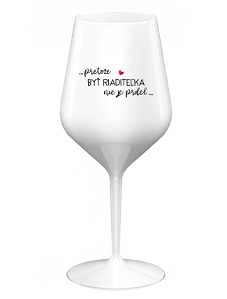 ...PRETOŽE BYŤ RIADITEĽKA NIE JE PRDEL... - biely nerozbitný pohár na víno 470 ml