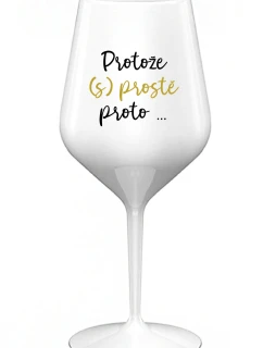 PROTOŽE (S)PROSTĚ PROTO... - bílá nerozbitná sklenice na víno 470 ml