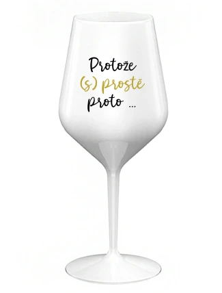 PROTOŽE (S)PROSTĚ PROTO... - bílá nerozbitná sklenice na víno 470 ml
