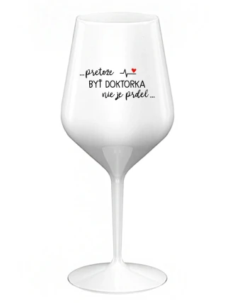...PRETOŽE BYŤ DOKTORKA NIE JE PRDEL... - biely nerozbitný pohár na víno 470 ml