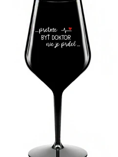 ...PRETOŽE BYŤ DOKTOR NIE JE PRDEL... - čierny nerozbitný pohár na víno 470 ml