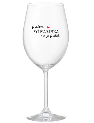 ...PRETOŽE BYŤ RIADITEĽKA NIE JE PRDEL... - priehľadný pohár na víno 350 ml