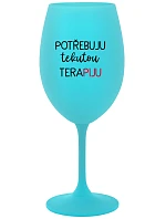 POTŘEBUJU TEKUTOU TERAPIJU - tyrkysová sklenice na víno 350 ml