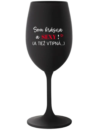 SOM KRÁSNA A SEXY! (A TIEŽ VTIPNÁ...) - čierny pohár na víno 350 ml SOM KRÁSNA A SEXY! (A TIEŽ VTIPNÁ...) - čierny pohár na víno 350 ml