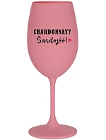 CHARDONNAY? ŠARDOJÓÓ! - ružový pohár na víno 350 ml