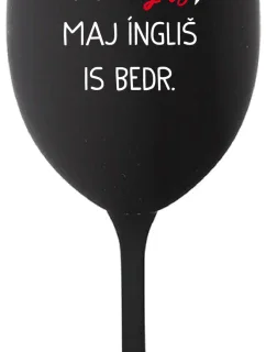 VEN AJ HEF TRÝ VAJNS, MAJ ÍNGLIŠ IS BEDR. - čierny pohár na víno 350 ml