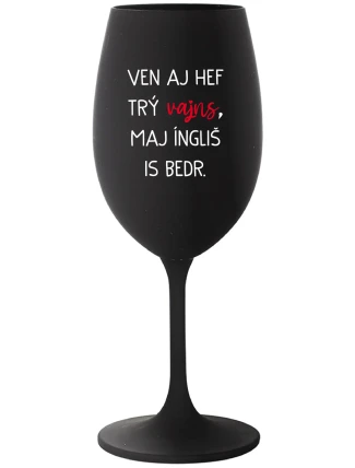 VEN AJ HEF TRÝ VAJNS, MAJ ÍNGLIŠ IS BEDR. - čierny pohár na víno 350 ml