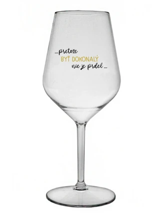 ...PRETOŽE BYŤ DOKONALÝ NIE JE PRDEL... - priehľadný nerozbitný pohár na víno 470 ml ...PRETOŽE BYŤ DOKONALÝ NIE JE PRDEL... - priehľadný nerozbitný pohár na víno 470 ml