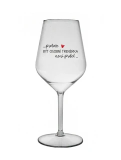 PROTOŽE BÝT OSOBNÍ TRENÉRKA NENÍ PRDEL - čirá nerozbitná sklenice na víno 470 ml