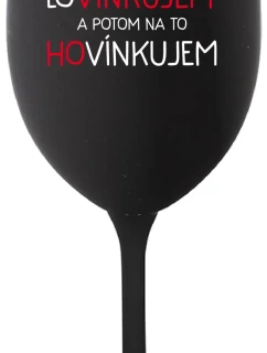 LOVÍNKUJEM A POTOM NA TO HOVÍNKUJEM - čierny pohár na víno 350 ml