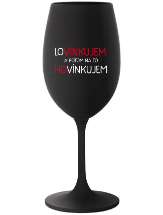 LOVÍNKUJEM A POTOM NA TO HOVÍNKUJEM - čierny pohár na víno 350 ml LOVÍNKUJEM A POTOM NA TO HOVÍNKUJEM - čierny pohár na víno 350 ml