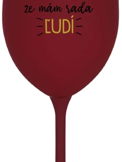 UŽ MA NEBAVÍ PREDSTIERAŤ, ŽE MÁM RADA ĽUDÍ - bordovy pohár na víno 350 ml