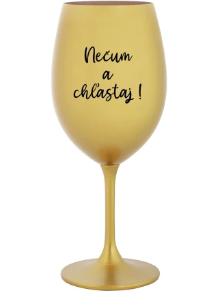 NEČUM A CHĽASTAJ! - zlatý pohár na víno 350 ml