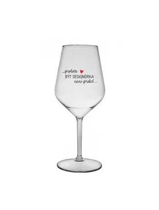 PROTOŽE BÝT DESIGNÉRKA NENÍ PRDEL - čirá nerozbitná sklenice na víno 470 ml PROTOŽE BÝT DESIGNÉRKA NENÍ PRDEL - čirá nerozbitná sklenice na víno 470 ml