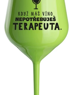 KDYŽ MÁŠ VÍNO, NEPOTŘEBUJEŠ TERAPEUTA - zelená nerozbitná sklenice na víno 470 ml