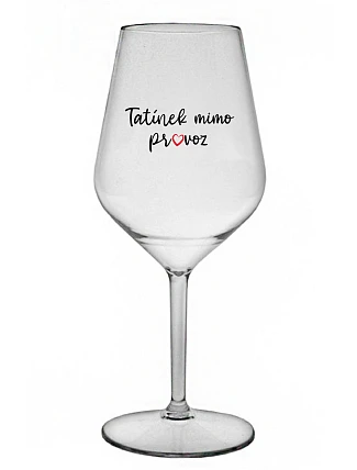 TATÍNEK MIMO PROVOZ - čirá nerozbitná sklenice na víno 470 ml